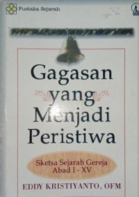Image of Gagasan Yang Menjadi Peristiwa : Sketsa Sejarah Gereja Abad I-XV